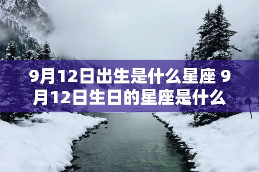 9月12日出生是什么星座 9月12日生日的星座是什么