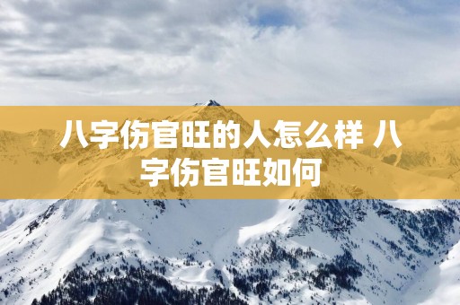 八字伤官旺的人怎么样 八字伤官旺如何