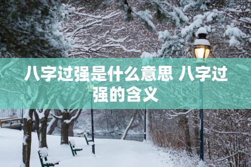 八字过强是什么意思 八字过强的含义