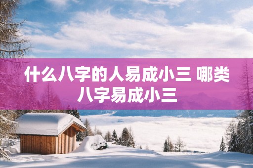 什么八字的人易成小三 哪类八字易成小三