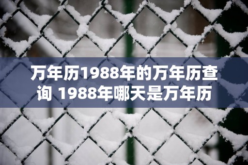 万年历1988年的万年历查询 1988年哪天是万年历