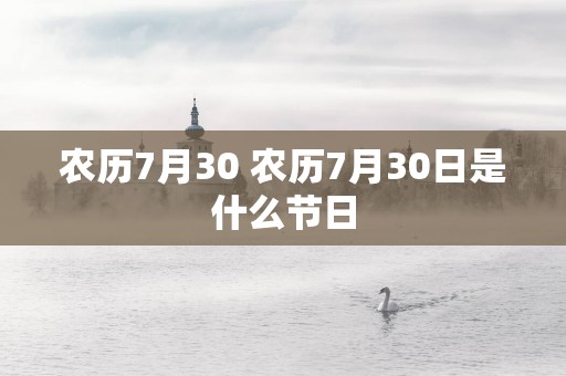 农历7月30 农历7月30日是什么节日