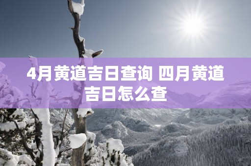 4月黄道吉日查询 四月黄道吉日怎么查