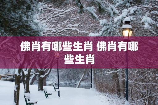 佛肖有哪些生肖 佛肖有哪些生肖
