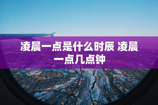 凌晨一点是什么时辰 凌晨一点几点钟
