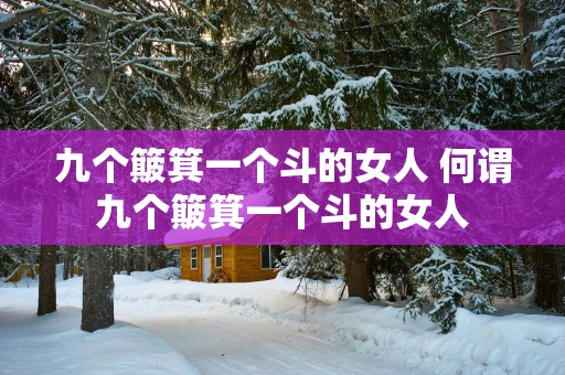 九个簸箕一个斗的女人 何谓九个簸箕一个斗的女人
