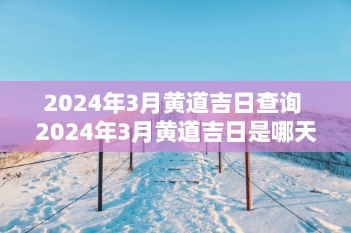 2025年3月黄道吉日查询 2025年3月黄道吉日是哪天