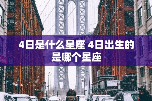 4日是什么星座 4日出生的是哪个星座