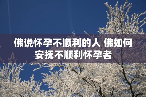 佛说怀孕不顺利的人 佛如何安抚不顺利怀孕者