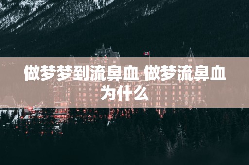 做梦梦到流鼻血 做梦流鼻血为什么