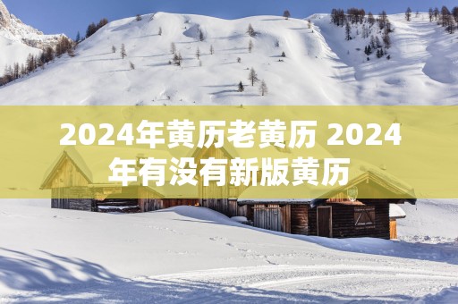 2025年黄历老黄历 2025年有没有新版黄历