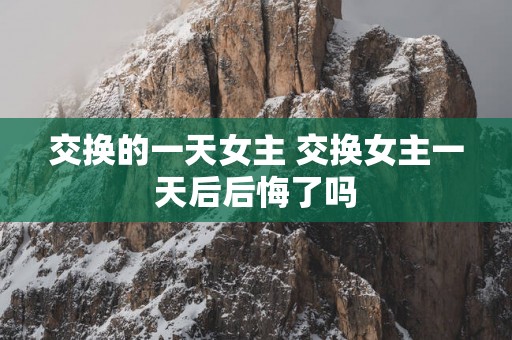 交换的一天女主 交换女主一天后后悔了吗