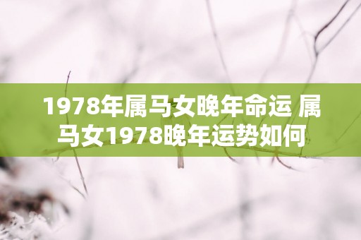 1978年属马女晚年命运 属马女1978晚年运势如何