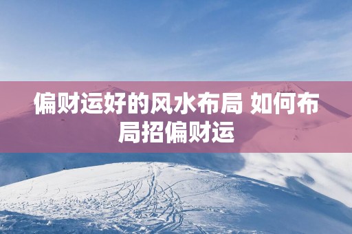 偏财运好的风水布局 如何布局招偏财运