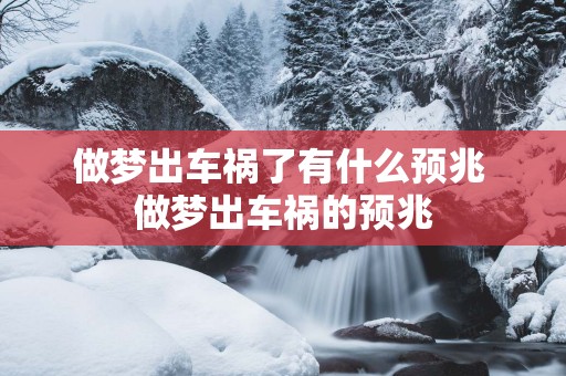 做梦出车祸了有什么预兆 做梦出车祸的预兆