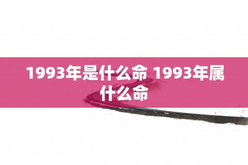 1993年是什么命 1993年属什么命