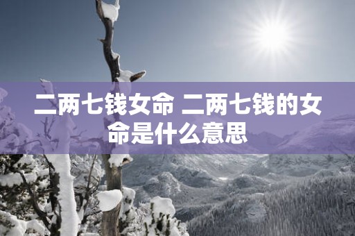 二两七钱女命 二两七钱的女命是什么意思