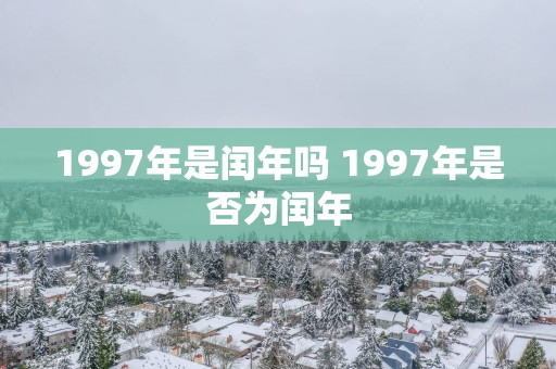 1997年是闰年吗 1997年是否为闰年