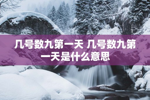 几号数九第一天 几号数九第一天是什么意思
