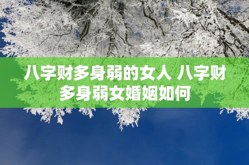 八字财多身弱的女人 八字财多身弱女婚姻如何