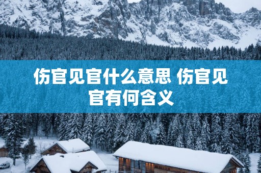 伤官见官什么意思 伤官见官有何含义
