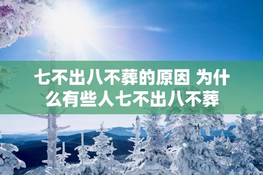 七不出八不葬的原因 为什么有些人七不出八不葬