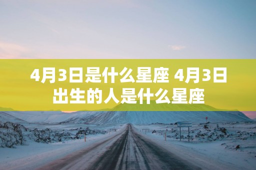 4月3日是什么星座 4月3日出生的人是什么星座