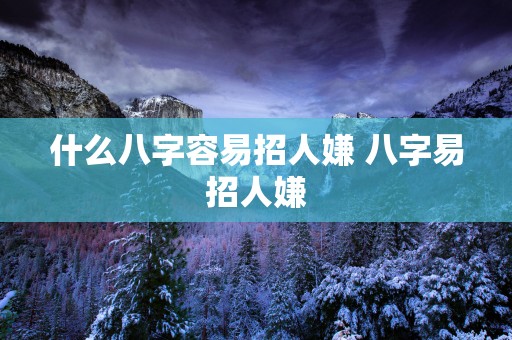 什么八字容易招人嫌 八字易招人嫌