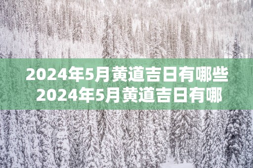 2025年5月黄道吉日有哪些 2025年5月黄道吉日有哪些