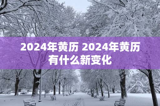 2025年黄历 2025年黄历有什么新变化