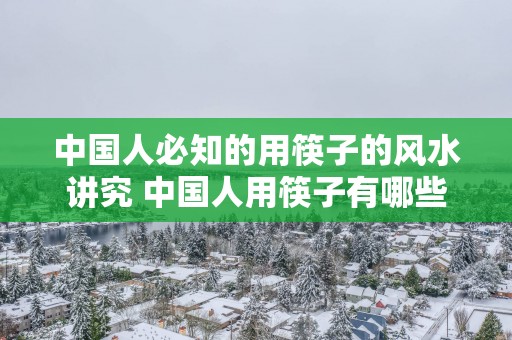 中国人必知的用筷子的风水讲究 中国人用筷子有哪些风水讲究