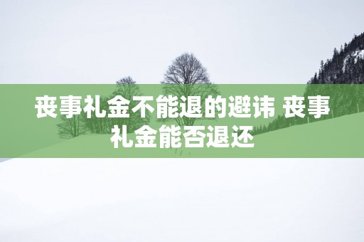 丧事礼金不能退的避讳 丧事礼金能否退还