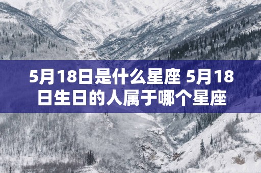 5月18日是什么星座 5月18日生日的人属于哪个星座