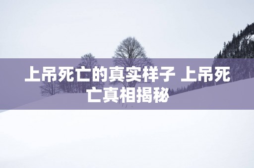 上吊死亡的真实样子 上吊死亡真相揭秘