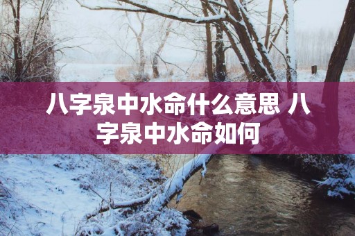 八字泉中水命什么意思 八字泉中水命如何
