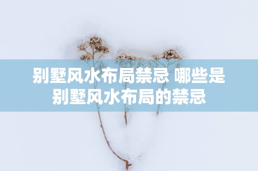 别墅风水布局禁忌 哪些是别墅风水布局的禁忌