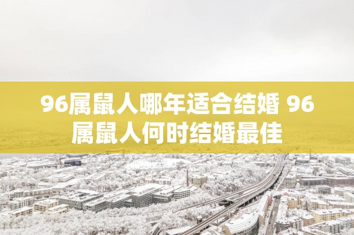 96属鼠人哪年适合结婚 96属鼠人何时结婚最佳