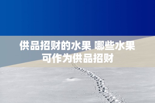 供品招财的水果 哪些水果可作为供品招财