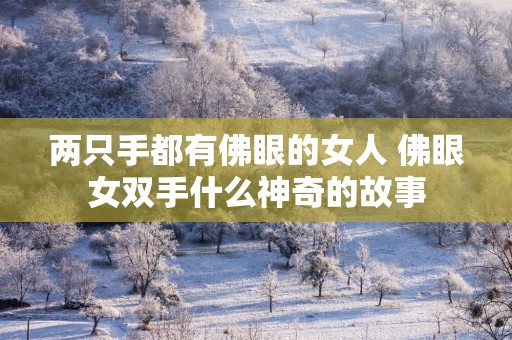 两只手都有佛眼的女人 佛眼女双手什么神奇的故事