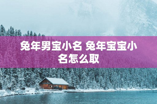 蛇年男宝小名 蛇年宝宝小名怎么取