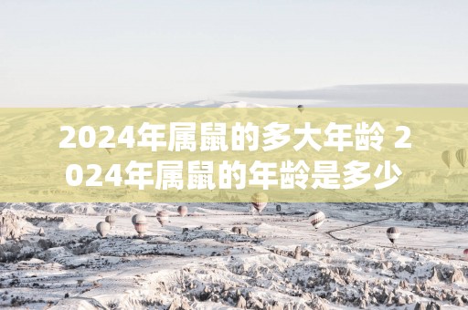 2025年属鼠的多大年龄 2025年属鼠的年龄是多少