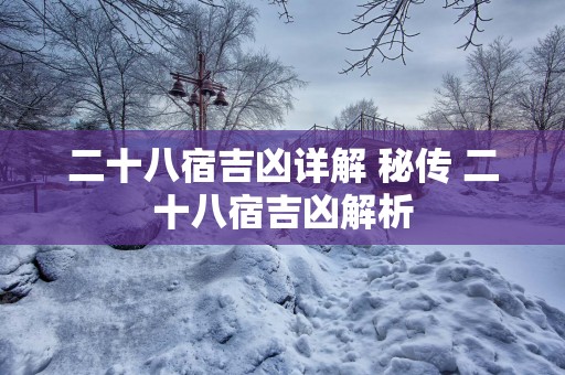 二十八宿吉凶详解 秘传 二十八宿吉凶解析