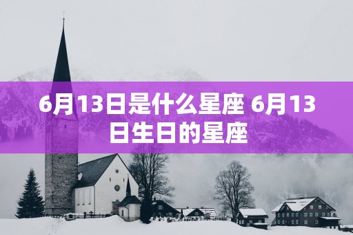 6月13日是什么星座 6月13日生日的星座
