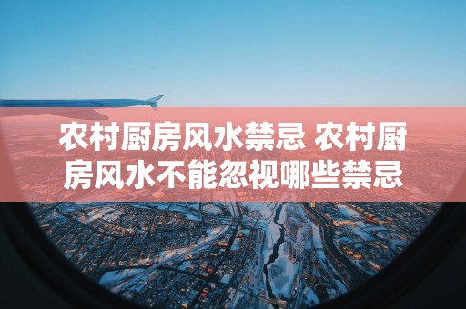 农村厨房风水禁忌 农村厨房风水不能忽视哪些禁忌 农村厨房风水禁忌 农村厨房风水不能忽视哪些禁忌