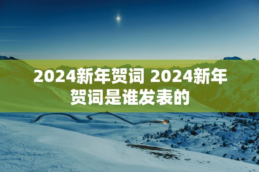 2025新年贺词 2025新年贺词是谁发表的