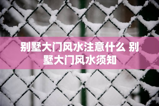 别墅大门风水注意什么 别墅大门风水须知
