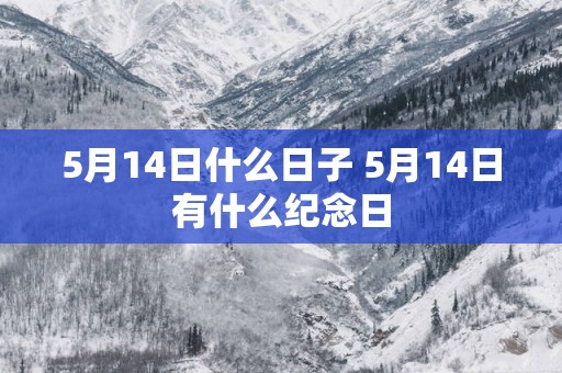 5月14日什么日子 5月14日有什么纪念日