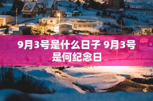 9月3号是什么日子 9月3号是何纪念日