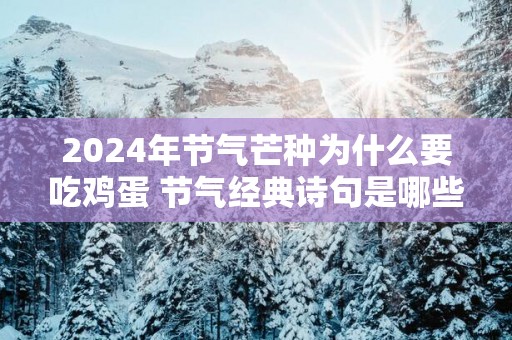 2025年节气芒种为什么要吃鸡蛋 节气经典诗句是哪些