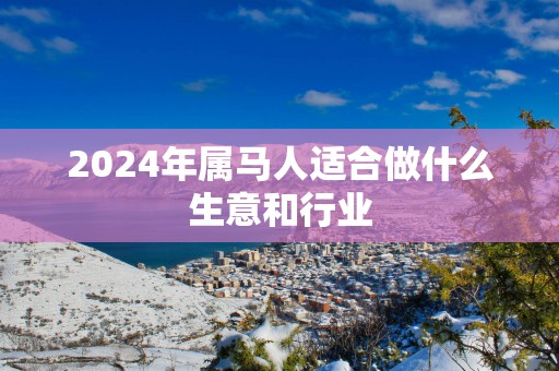 2025年属马人适合做什么生意和行业